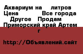 Аквариум на 40 литров › Цена ­ 6 000 - Все города Другое » Продам   . Приморский край,Артем г.